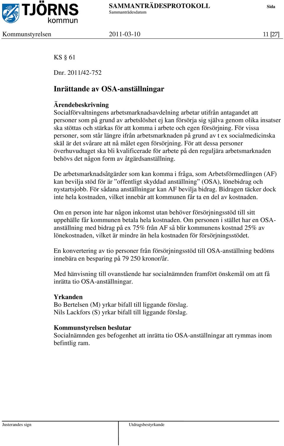 insatser ska stöttas och stärkas för att komma i arbete och egen försörjning.