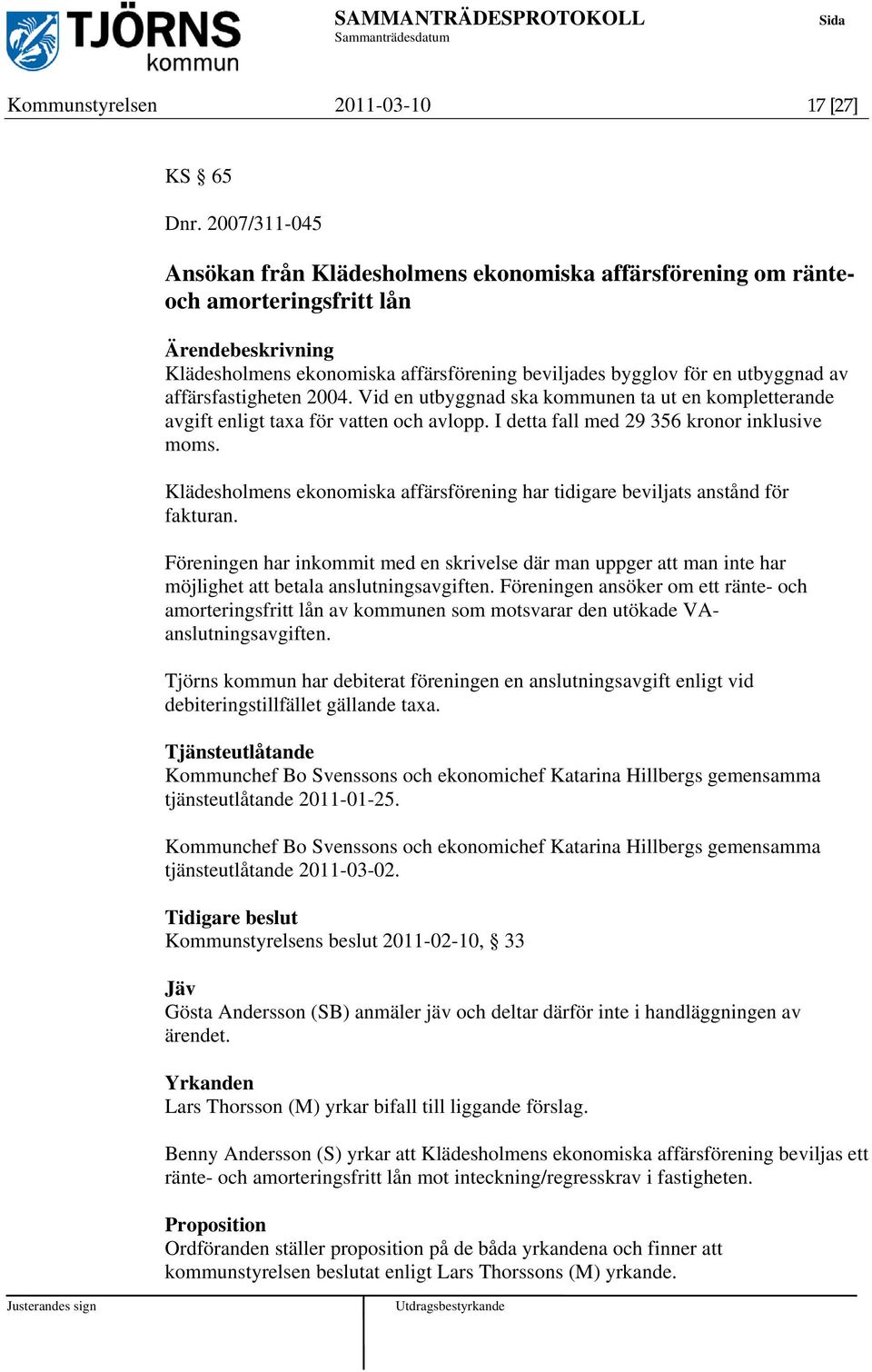 2004. Vid en utbyggnad ska kommunen ta ut en kompletterande avgift enligt taxa för vatten och avlopp. I detta fall med 29 356 kronor inklusive moms.
