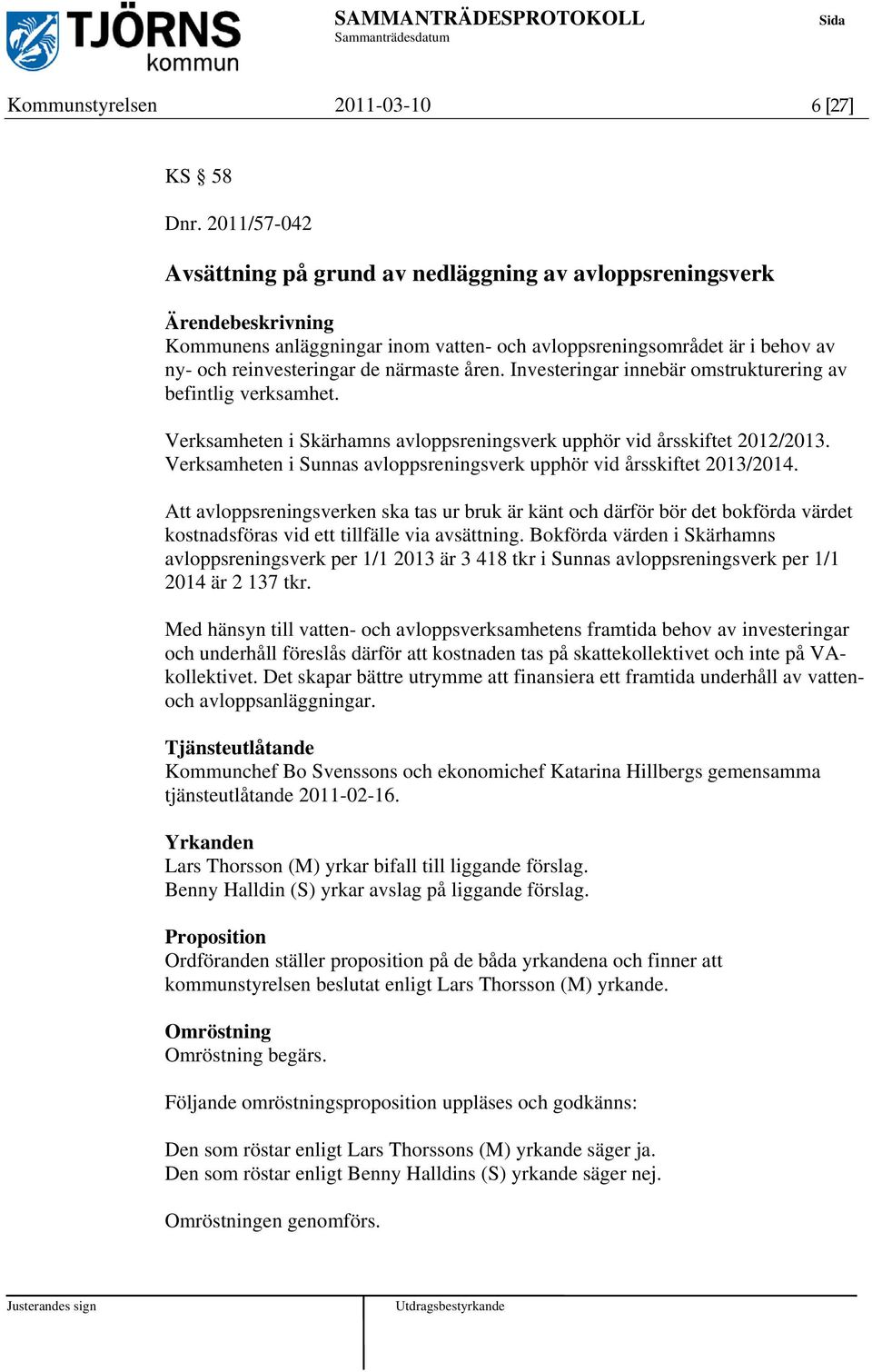 Investeringar innebär omstrukturering av befintlig verksamhet. Verksamheten i Skärhamns avloppsreningsverk upphör vid årsskiftet 2012/2013.