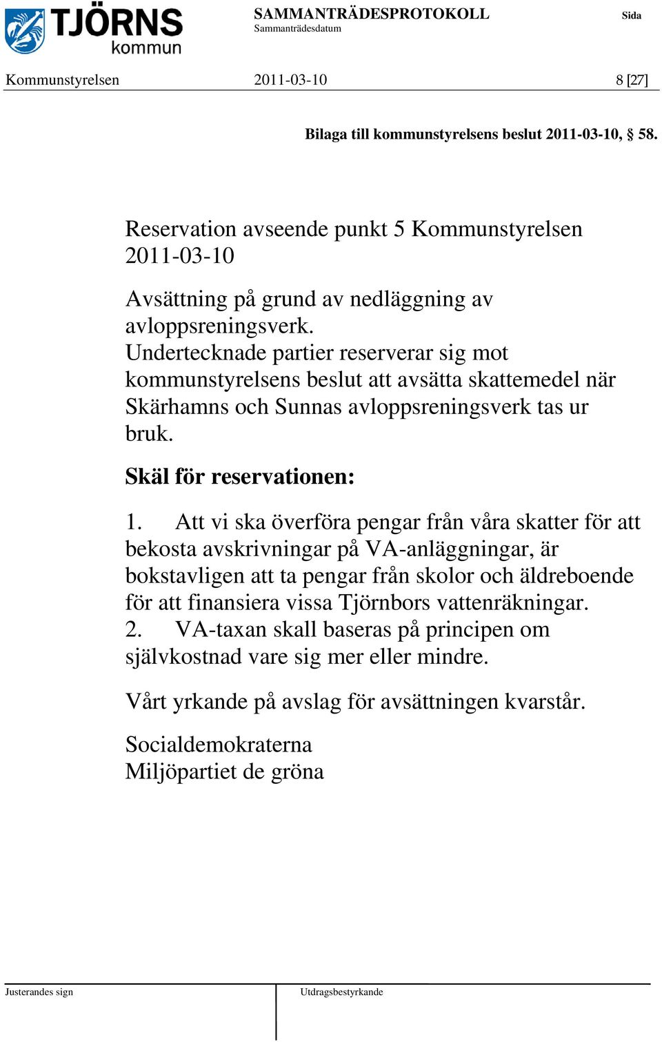 Undertecknade partier reserverar sig mot kommunstyrelsens beslut att avsätta skattemedel när Skärhamns och Sunnas avloppsreningsverk tas ur bruk. Skäl för reservationen: 1.