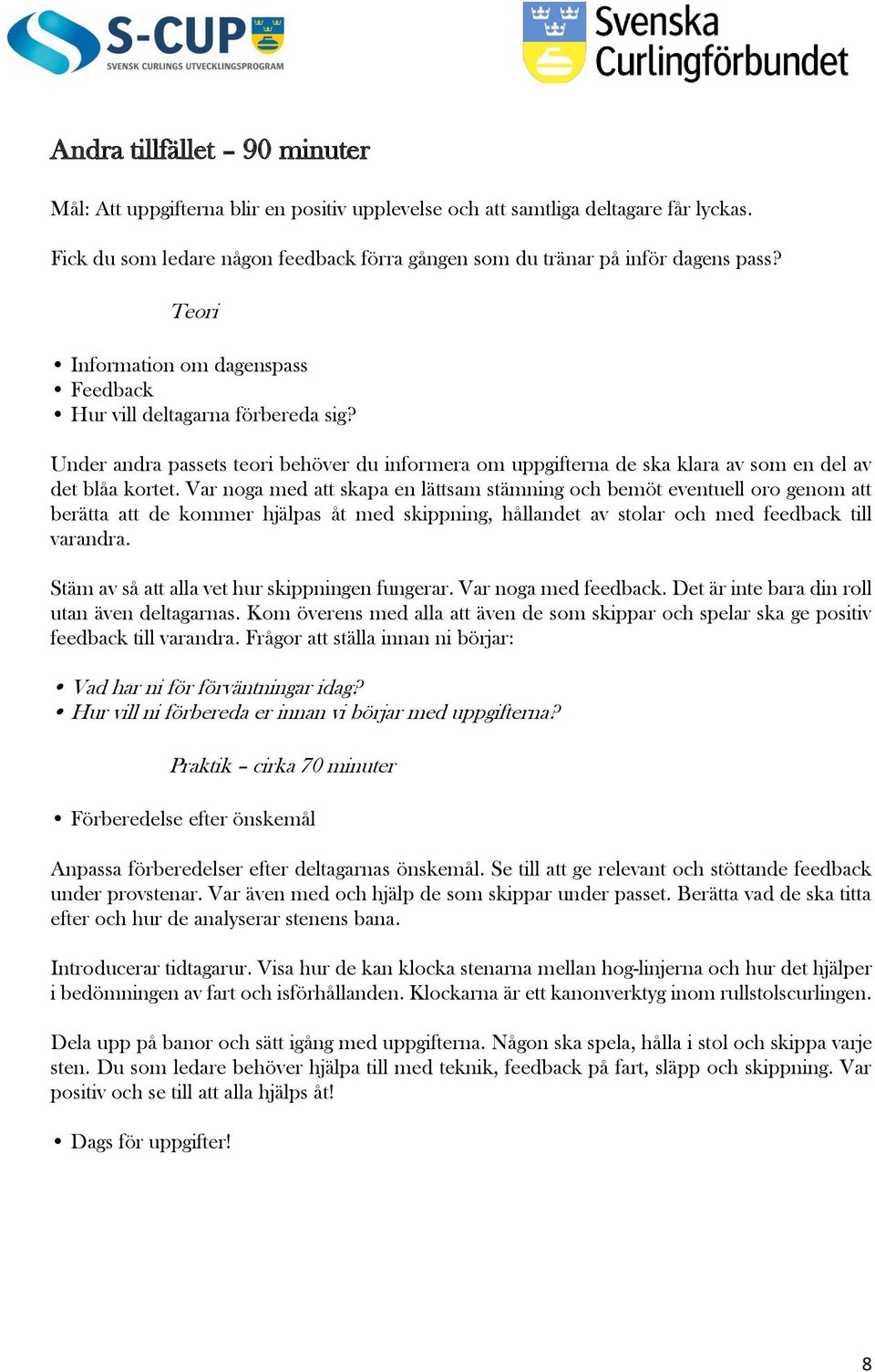 Var noga med att skapa en lättsam stämning och bemöt eventuell oro genom att berätta att de kommer hjälpas åt med skippning, hållandet av stolar och med feedback till varandra.