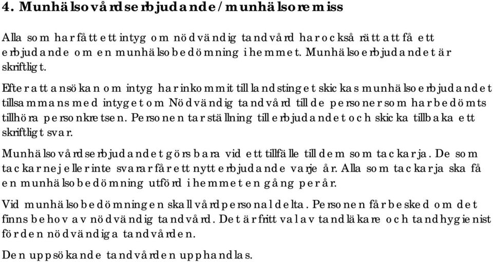 Personen tar ställning till erbjudandet och skicka tillbaka ett skriftligt svar. Munhälsovårdserbjudandet görs bara vid ett tillfälle till dem som tackar ja.