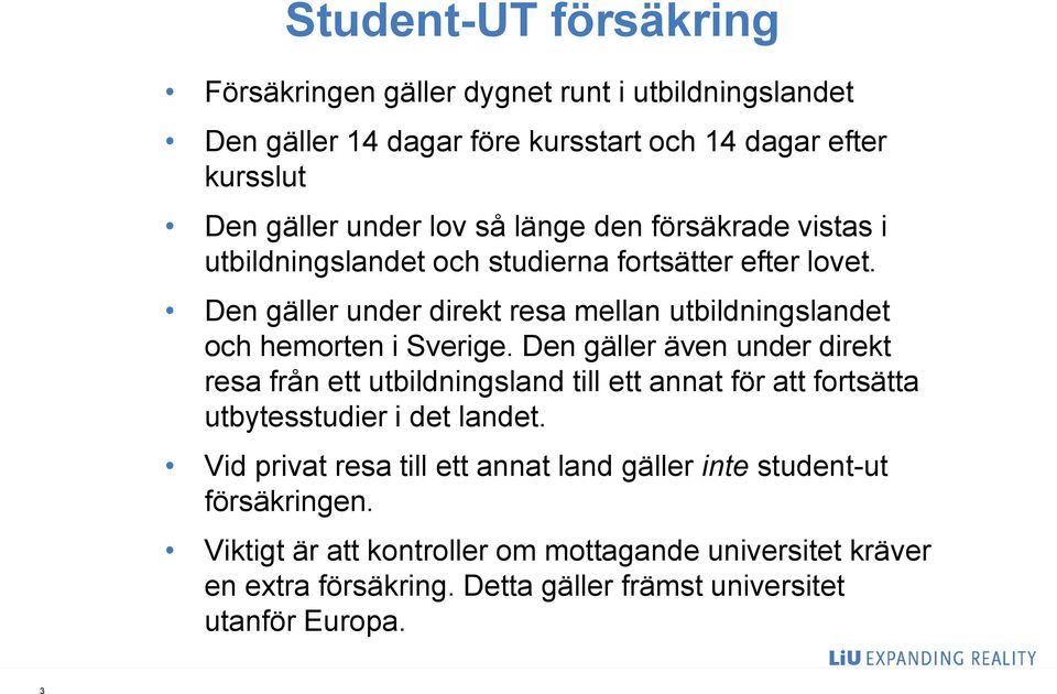 Den gäller under direkt resa mellan utbildningslandet och hemorten i Sverige.