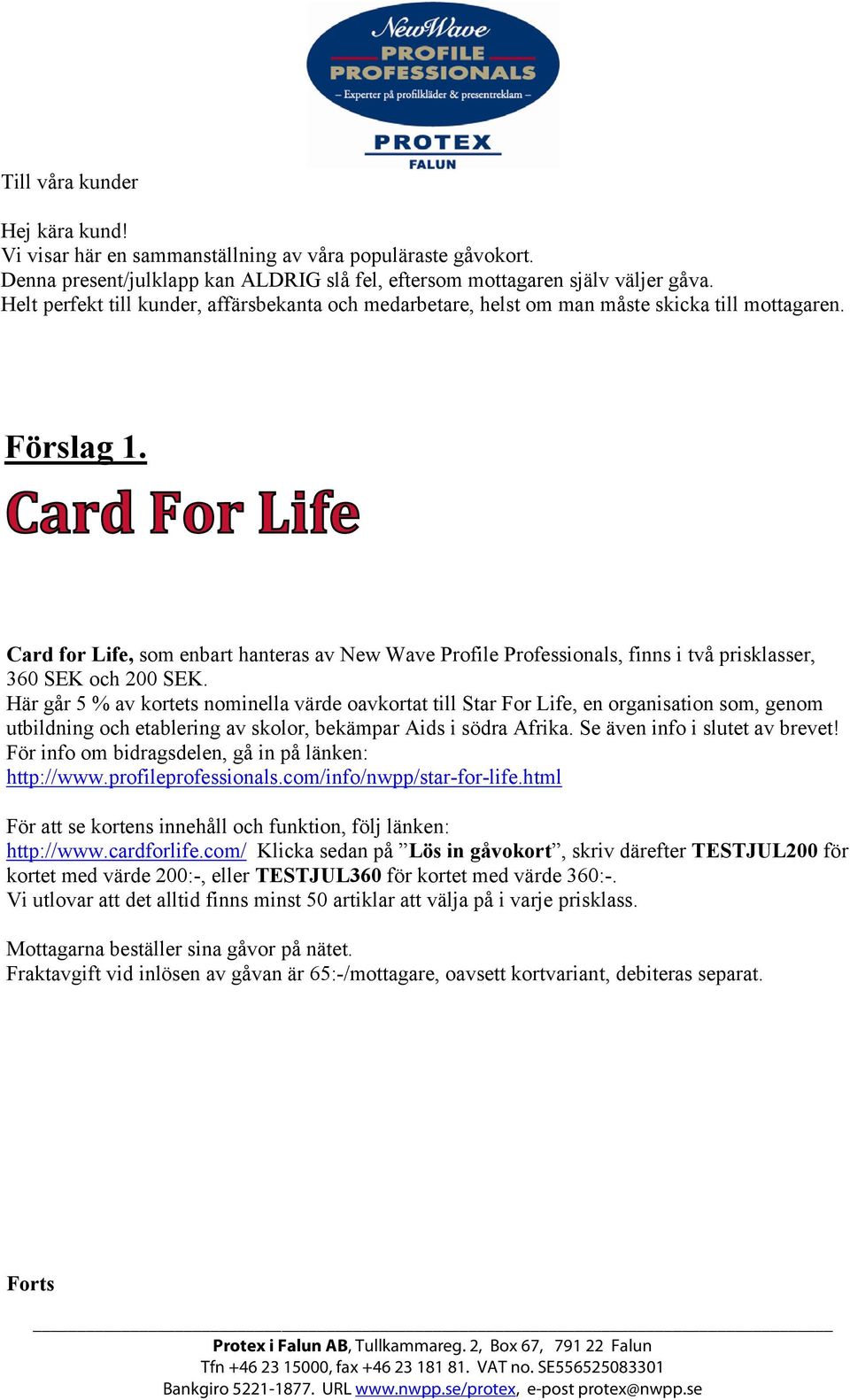 Card For Life Card for Life, som enbart hanteras av New Wave Profile Professionals, finns i två prisklasser, 360 SEK och 200 SEK.