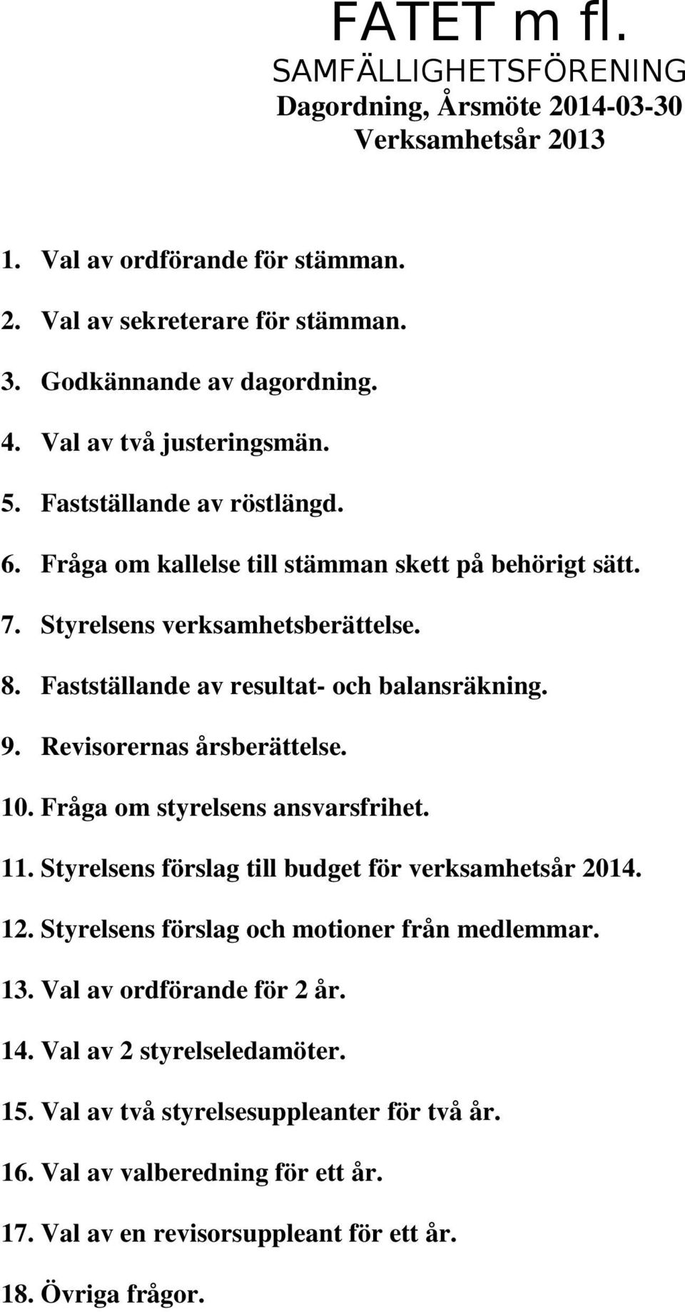 Fastställande av resultat- och balansräkning. 9. Revisorernas årsberättelse. 10. Fråga om styrelsens ansvarsfrihet. 11. Styrelsens förslag till budget för verksamhetsår 2014. 12.