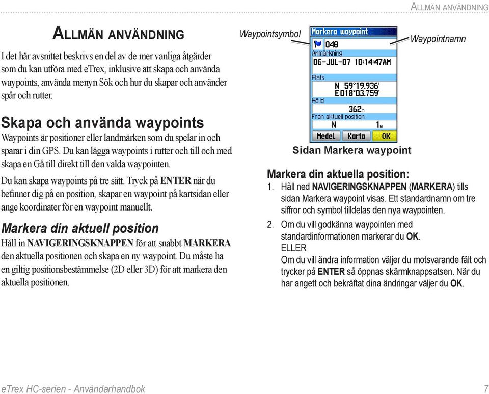 Du kan lägga waypoints i rutter och till och med skapa en Gå till direkt till den valda waypointen. Du kan skapa waypoints på tre sätt.