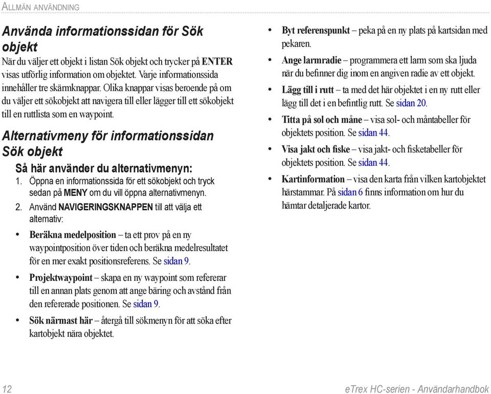 Alternativmeny för informationssidan Sök objekt Så här använder du alternativmenyn: 1. Öppna en informationssida för ett sökobjekt och tryck sedan på MENY om du vill öppna alternativmenyn. 2.