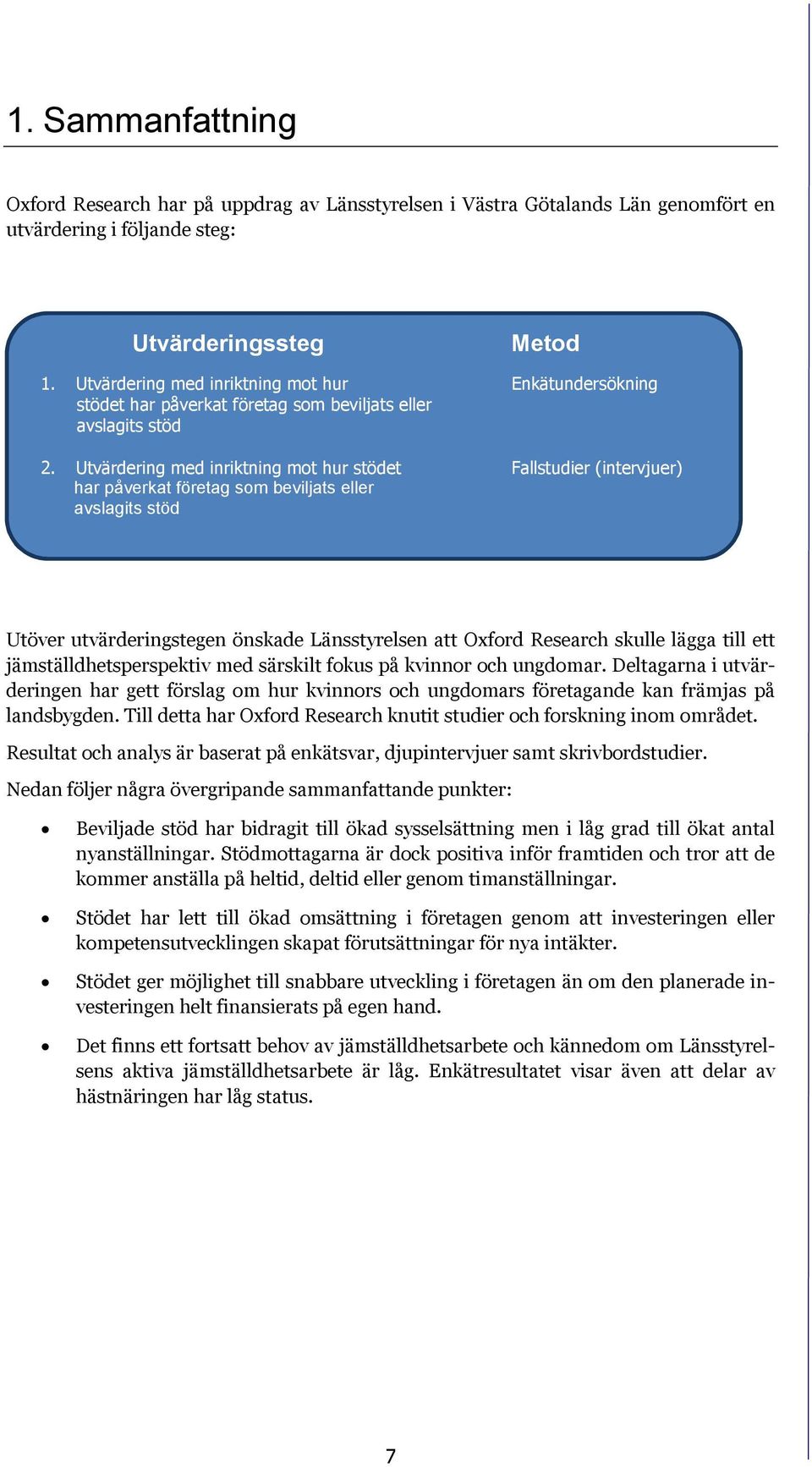 Utvärdering med inriktning mot hur stödet Fallstudier (intervjuer) har påverkat företag som beviljats eller avslagits stöd Utöver utvärderingstegen önskade Länsstyrelsen att Oxford Research skulle