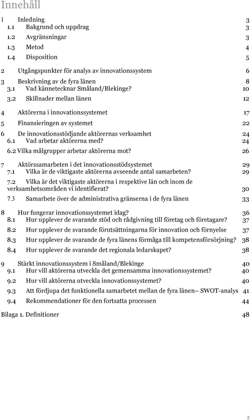 1 Vad arbetar aktörerna med? 24 6.2 Vilka målgrupper arbetar aktörerna mot? 26 7 Aktörssamarbeten i det innovationsstödsystemet 29 7.