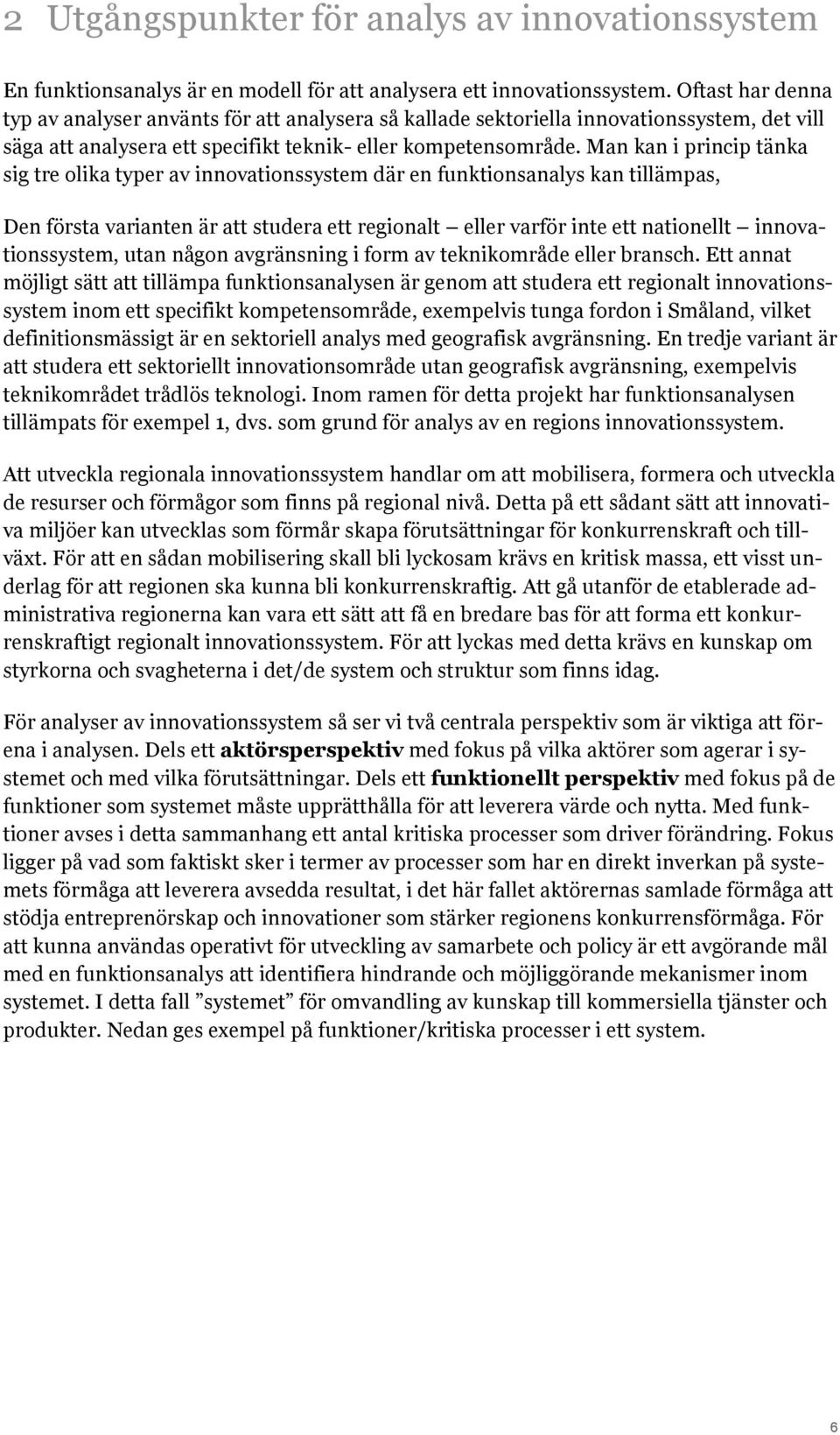 Man kan i princip tänka sig tre olika typer av innovationssystem där en funktionsanalys kan tillämpas, Den första varianten är att studera ett regionalt eller varför inte ett nationellt