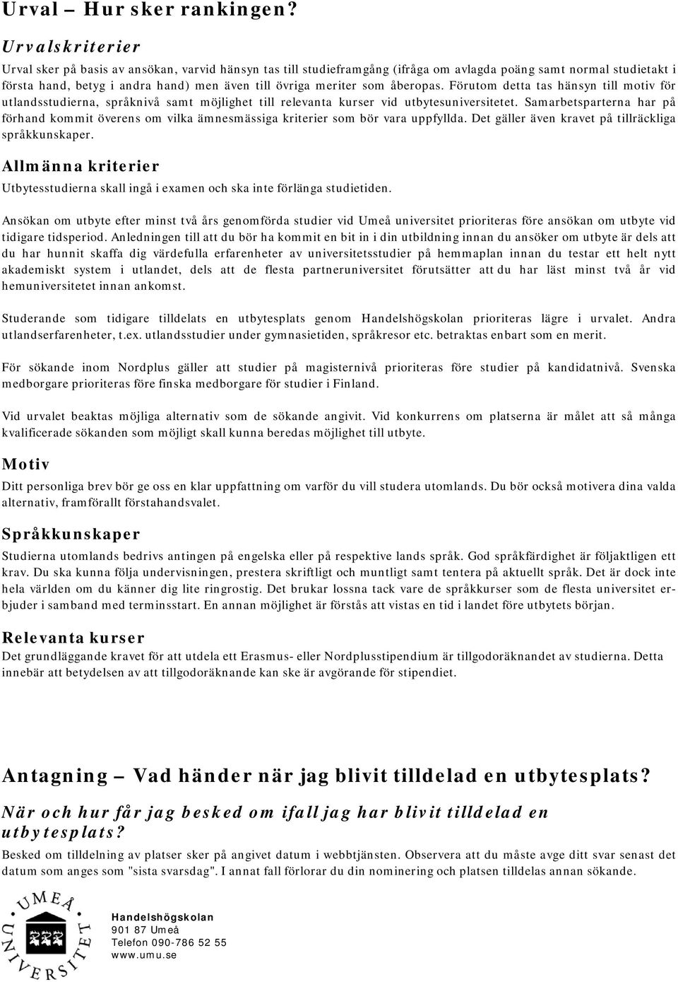 som åberopas. Förutom detta tas hänsyn till motiv för utlandsstudierna, språknivå samt möjlighet till relevanta kurser vid utbytesuniversitetet.