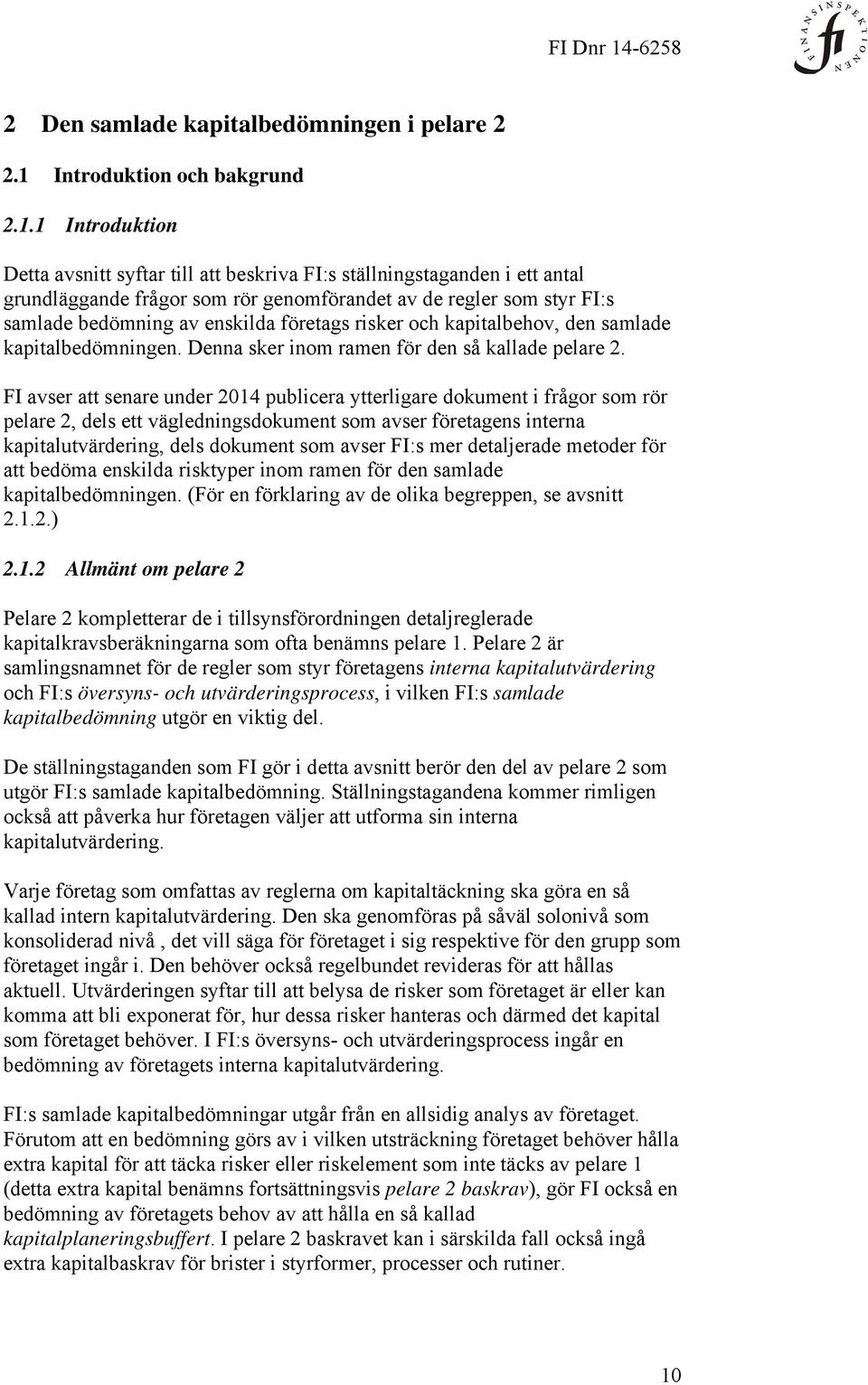 1 Introduktion Detta avsnitt syftar till att beskriva FI:s ställningstaganden i ett antal grundläggande frågor som rör genomförandet av de regler som styr FI:s samlade bedömning av enskilda företags