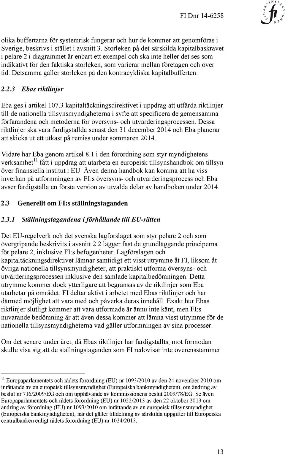 tid. Detsamma gäller storleken på den kontracykliska kapitalbufferten. 2.2.3 Ebas riktlinjer Eba ges i artikel 107.