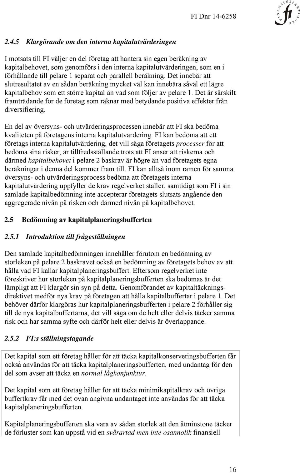 Det innebär att slutresultatet av en sådan beräkning mycket väl kan innebära såväl ett lägre kapitalbehov som ett större kapital än vad som följer av pelare 1.