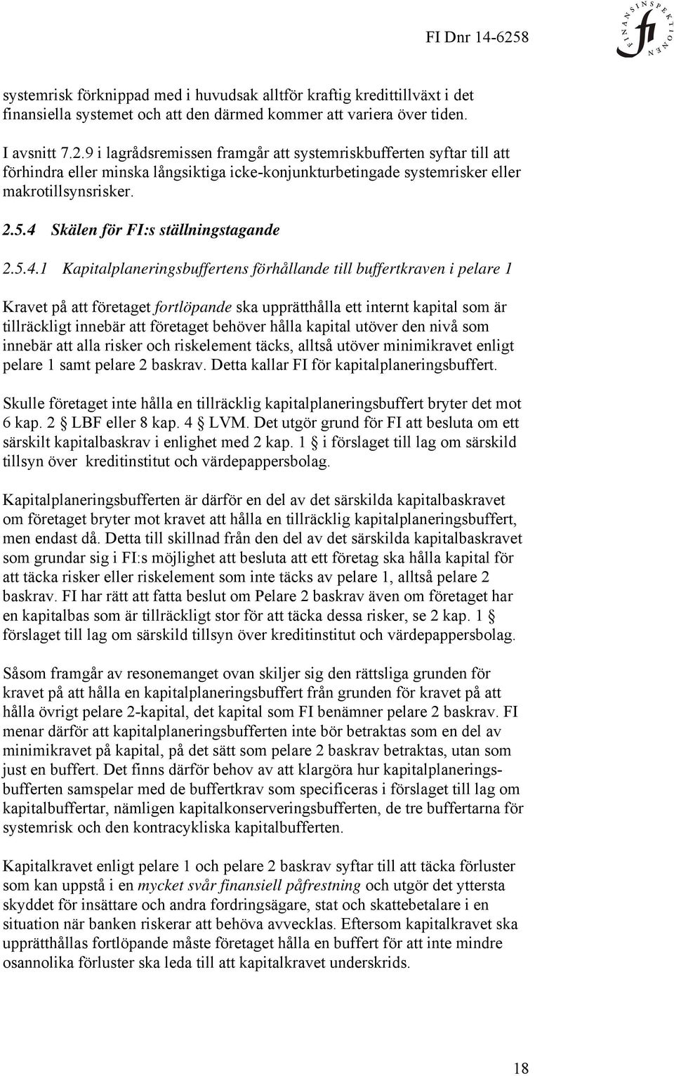 4 Skälen för FI:s ställningstagande 2.5.4.1 Kapitalplaneringsbuffertens förhållande till buffertkraven i pelare 1 Kravet på att företaget fortlöpande ska upprätthålla ett internt kapital som är