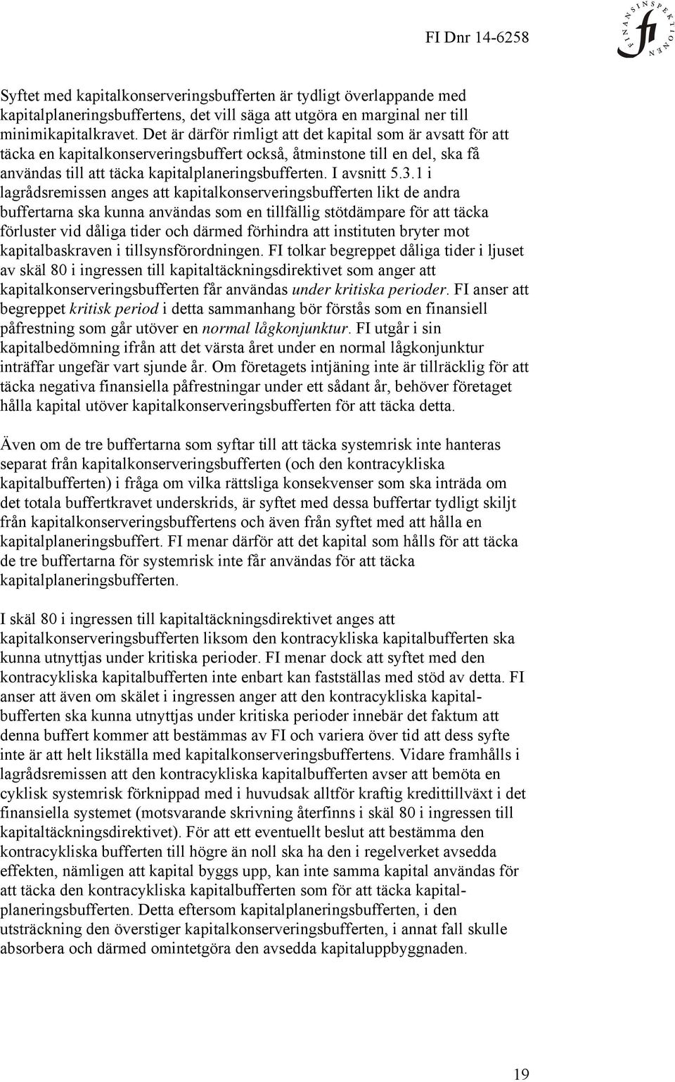 3.1 i lagrådsremissen anges att kapitalkonserveringsbufferten likt de andra buffertarna ska kunna användas som en tillfällig stötdämpare för att täcka förluster vid dåliga tider och därmed förhindra