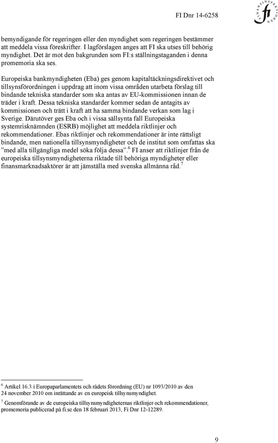 Europeiska bankmyndigheten (Eba) ges genom kapitaltäckningsdirektivet och tillsynsförordningen i uppdrag att inom vissa områden utarbeta förslag till bindande tekniska standarder som ska antas av