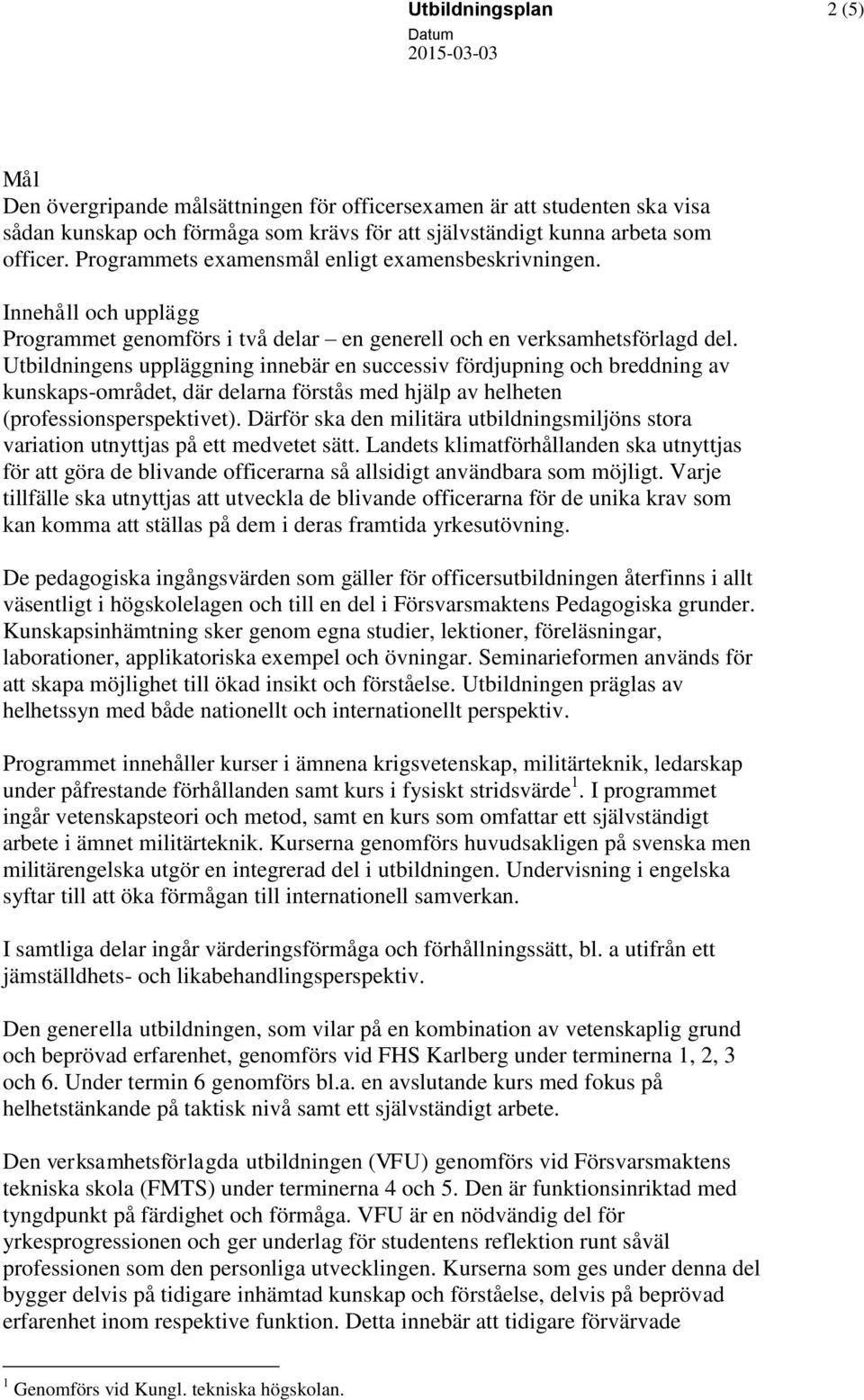 Utbildningens uppläggning innebär en successiv fördjupning och breddning av kunskaps-området, där delarna förstås med hjälp av helheten (professionsperspektivet).