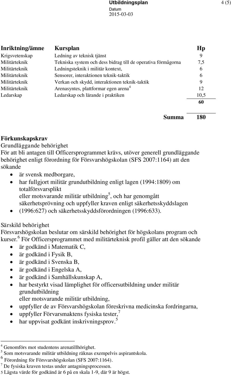 arena 4 12 Ledarskap Ledarskap och lärande i praktiken 10,5 60 Summa 180 Förkunskapskrav Grundläggande behörighet För att bli antagen till Officersprogrammet krävs, utöver generell grundläggande