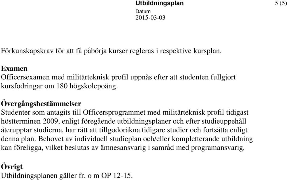 Övergångsbestämmelser Studenter som antagits till Officersprogrammet med militärteknisk profil tidigast höstterminen 2009, enligt föregående utbildningsplaner och efter