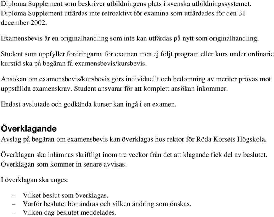 Student som uppfyller fordringarna för examen men ej följt program eller kurs under ordinarie kurstid ska på begäran få examensbevis/kursbevis.