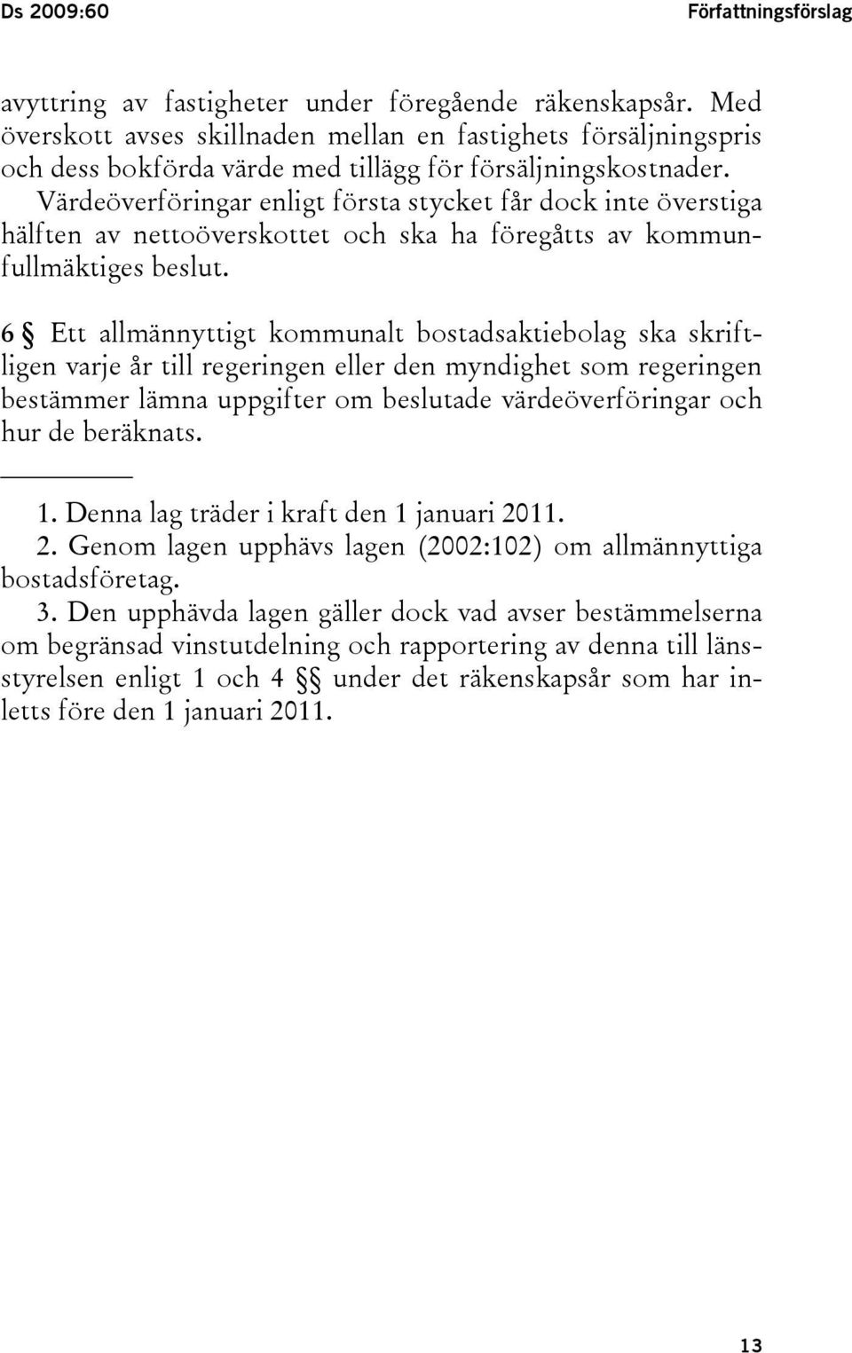 Värdeöverföringar enligt första stycket får dock inte överstiga hälften av nettoöverskottet och ska ha föregåtts av kommunfullmäktiges beslut.