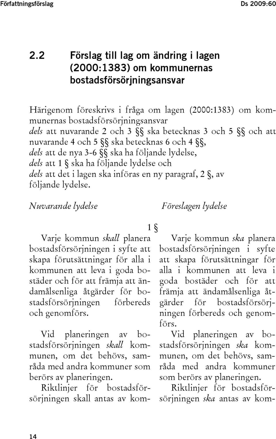 nuvarande 2 och 3 ska betecknas 3 och 5 och att nuvarande 4 och 5 ska betecknas 6 och 4, dels att de nya 3-6 ska ha följande lydelse, dels att 1 ska ha följande lydelse och dels att det i lagen ska