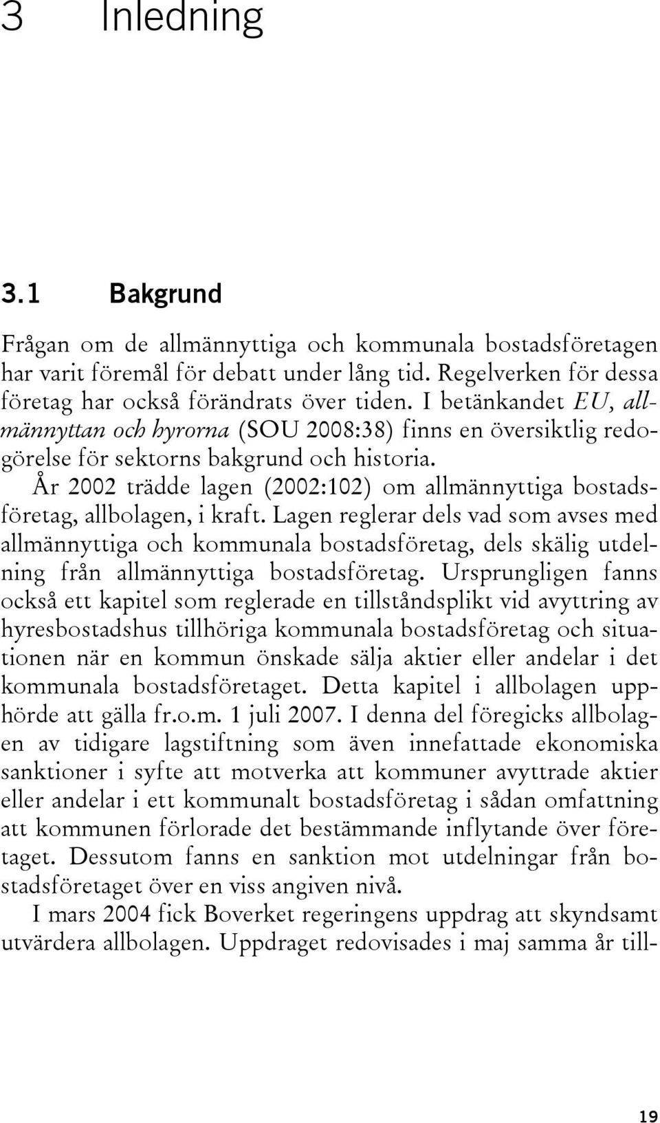 År 2002 trädde lagen (2002:102) om allmännyttiga bostadsföretag, allbolagen, i kraft.