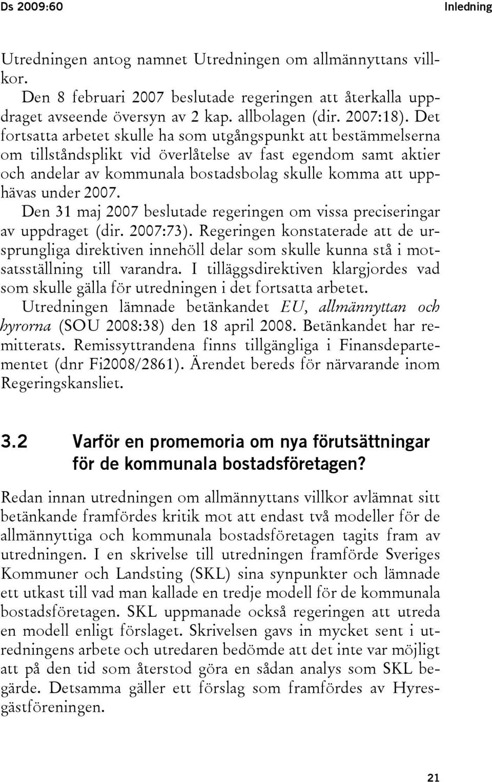 Det fortsatta arbetet skulle ha som utgångspunkt att bestämmelserna om tillståndsplikt vid överlåtelse av fast egendom samt aktier och andelar av kommunala bostadsbolag skulle komma att upphävas