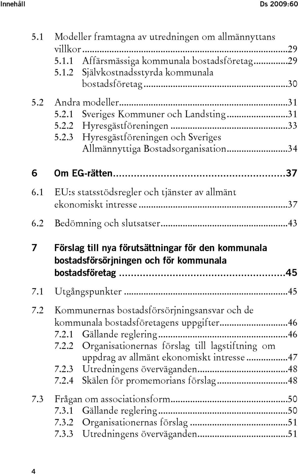 1 EU:s statsstödsregler och tjänster av allmänt ekonomiskt intresse...37 6.2 Bedömning och slutsatser.