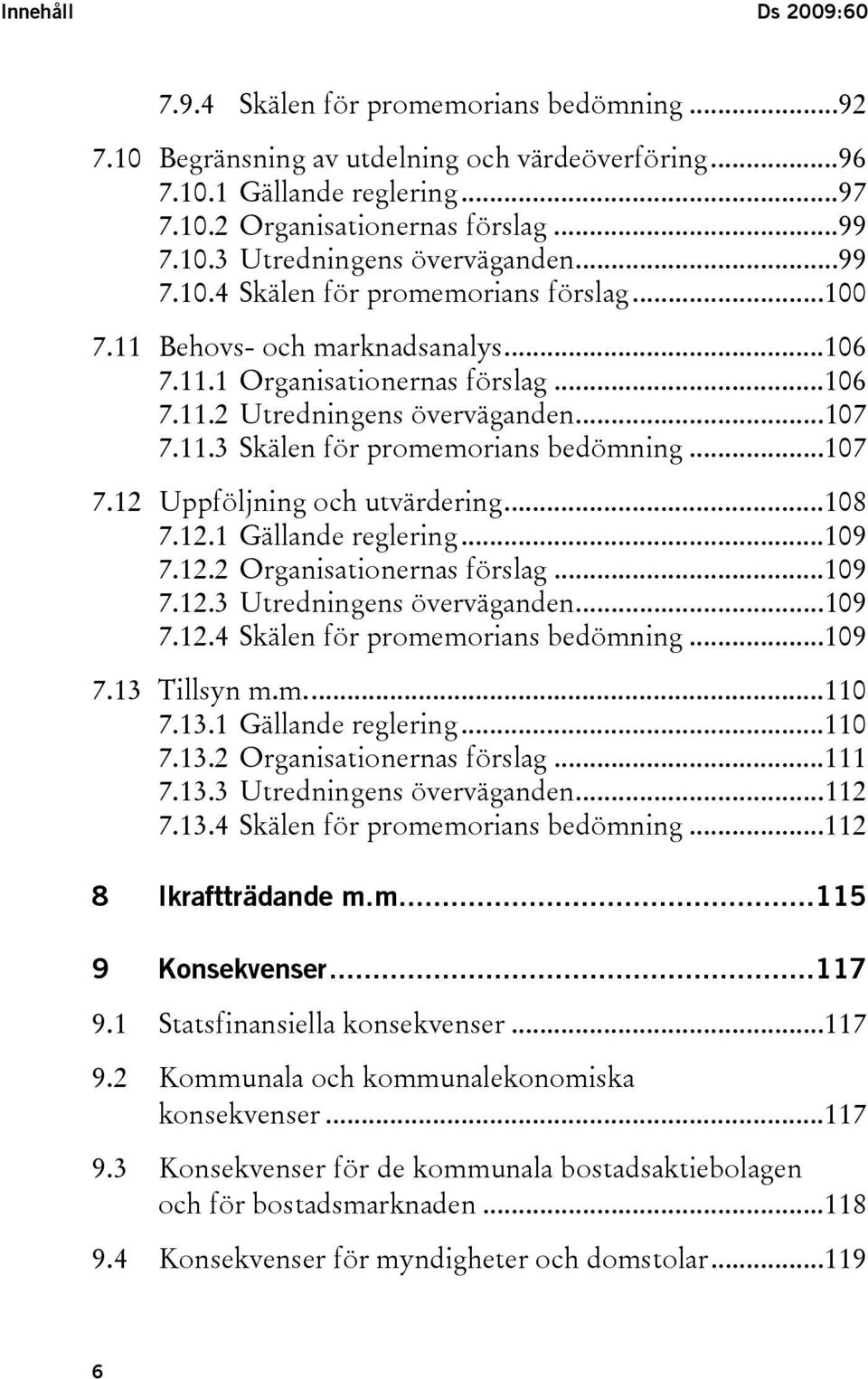 ..107 7.12 Uppföljning och utvärdering...108 7.12.1 Gällande reglering...109 7.12.2 Organisationernas förslag...109 7.12.3 Utredningens överväganden...109 7.12.4 Skälen för promemorians bedömning.