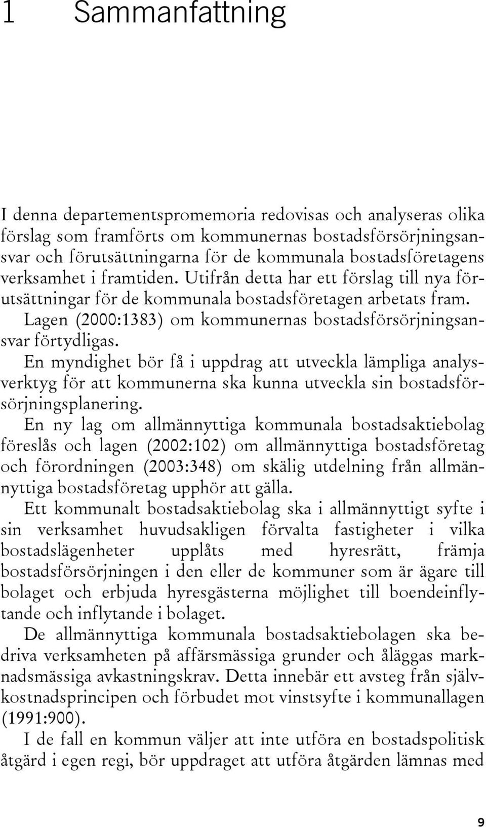 En myndighet bör få i uppdrag att utveckla lämpliga analysverktyg för att kommunerna ska kunna utveckla sin bostadsförsörjningsplanering.