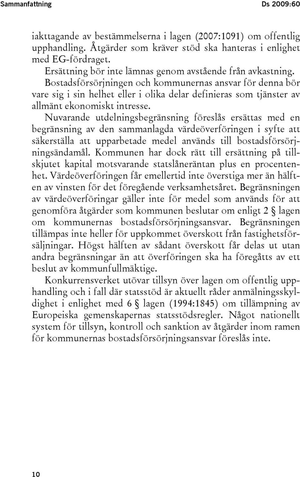 Bostadsförsörjningen och kommunernas ansvar för denna bör vare sig i sin helhet eller i olika delar definieras som tjänster av allmänt ekonomiskt intresse.