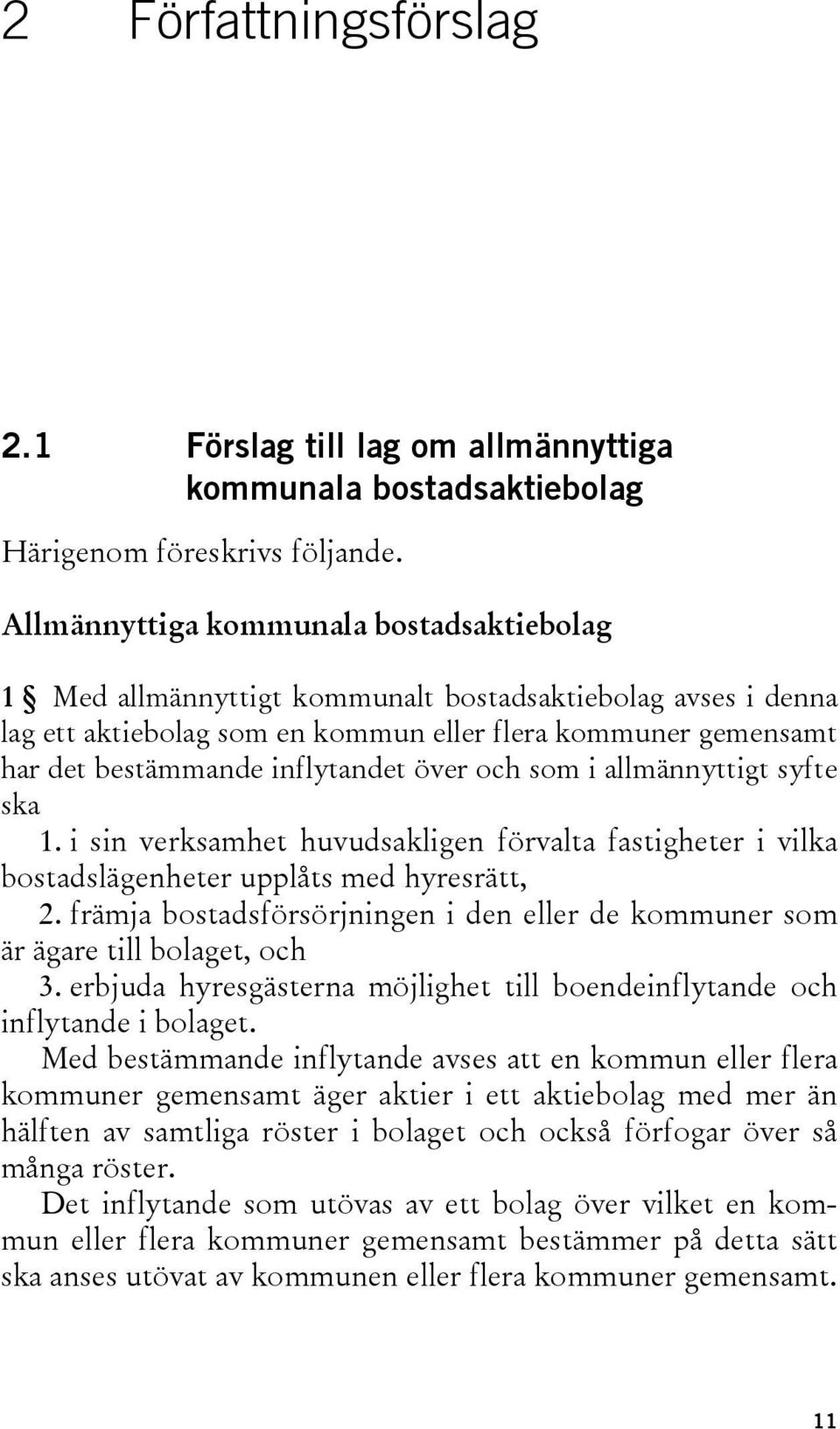 över och som i allmännyttigt syfte ska 1. i sin verksamhet huvudsakligen förvalta fastigheter i vilka bostadslägenheter upplåts med hyresrätt, 2.