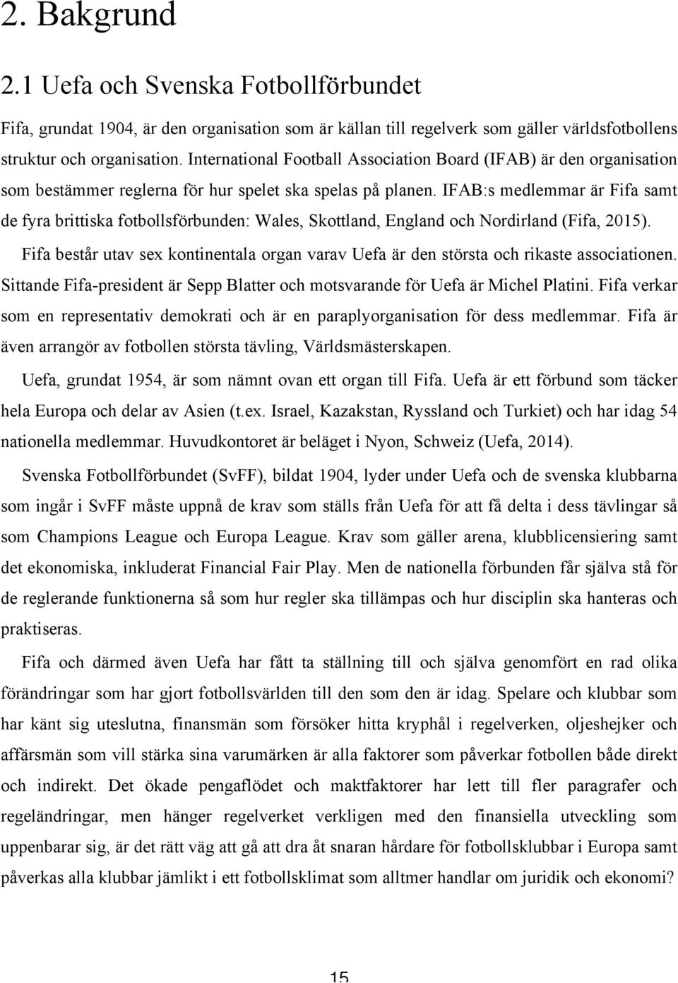 IFAB:s medlemmar är Fifa samt de fyra brittiska fotbollsförbunden: Wales, Skottland, England och Nordirland (Fifa, 2015).