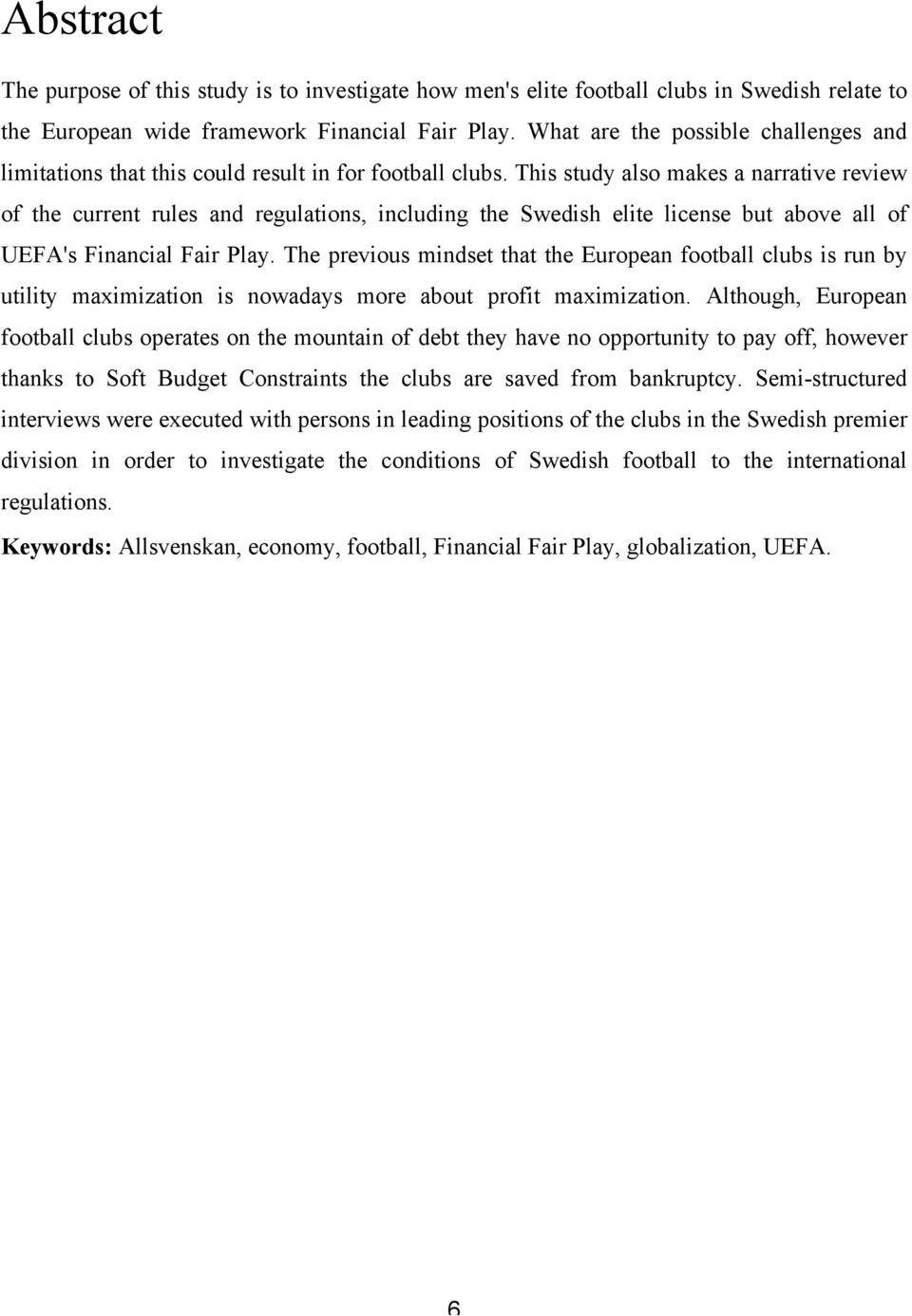 This study also makes a narrative review of the current rules and regulations, including the Swedish elite license but above all of UEFA's Financial Fair Play.