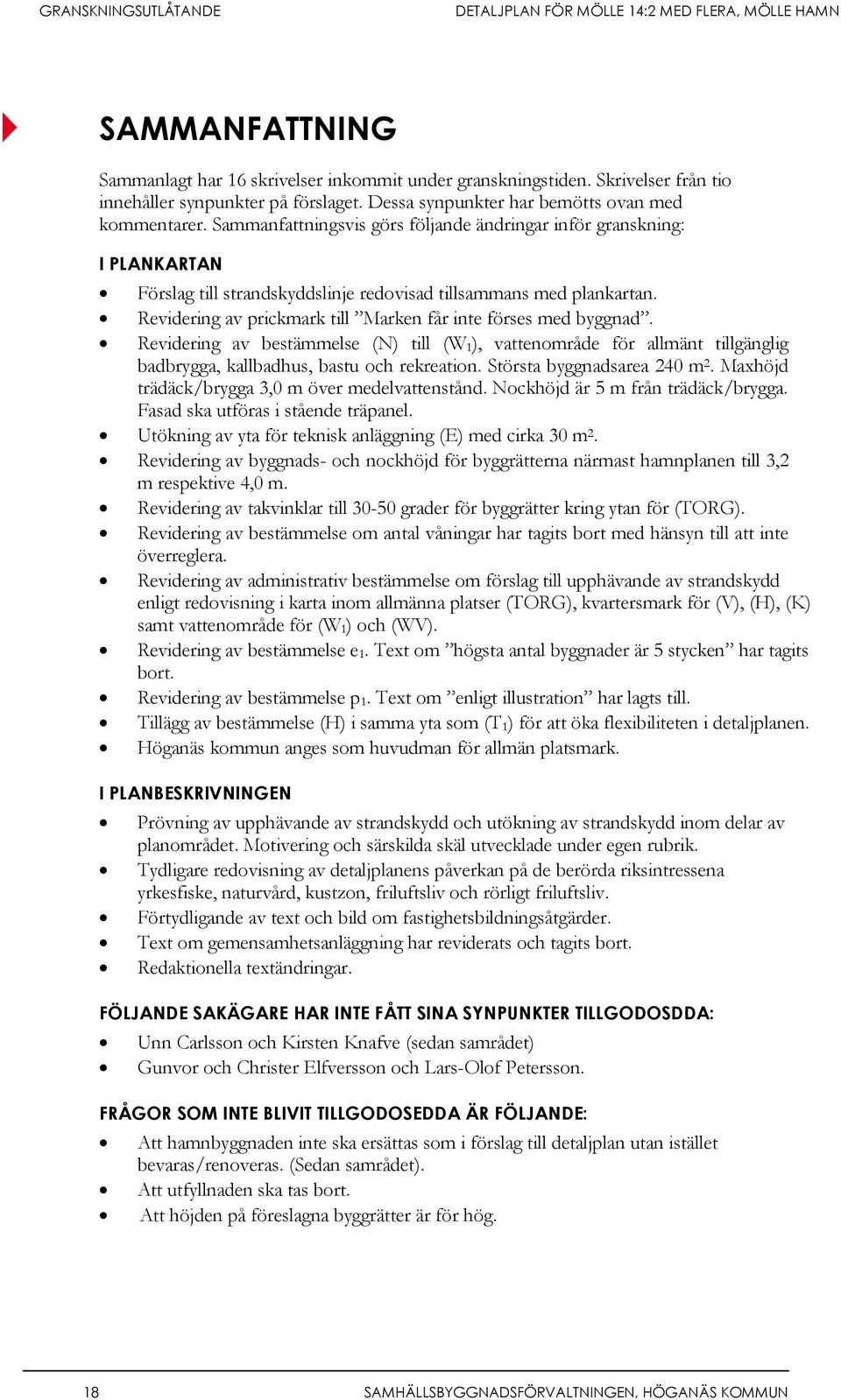 Revidering av prickmark till Marken får inte förses med byggnad. Revidering av bestämmelse (N) till (W 1), vattenområde för allmänt tillgänglig badbrygga, kallbadhus, bastu och rekreation.