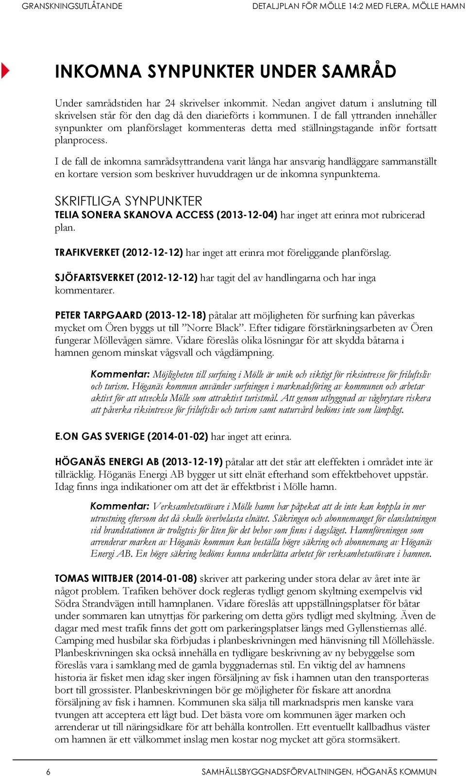 I de fall de inkomna samrådsyttrandena varit långa har ansvarig handläggare sammanställt en kortare version som beskriver huvuddragen ur de inkomna synpunkterna.