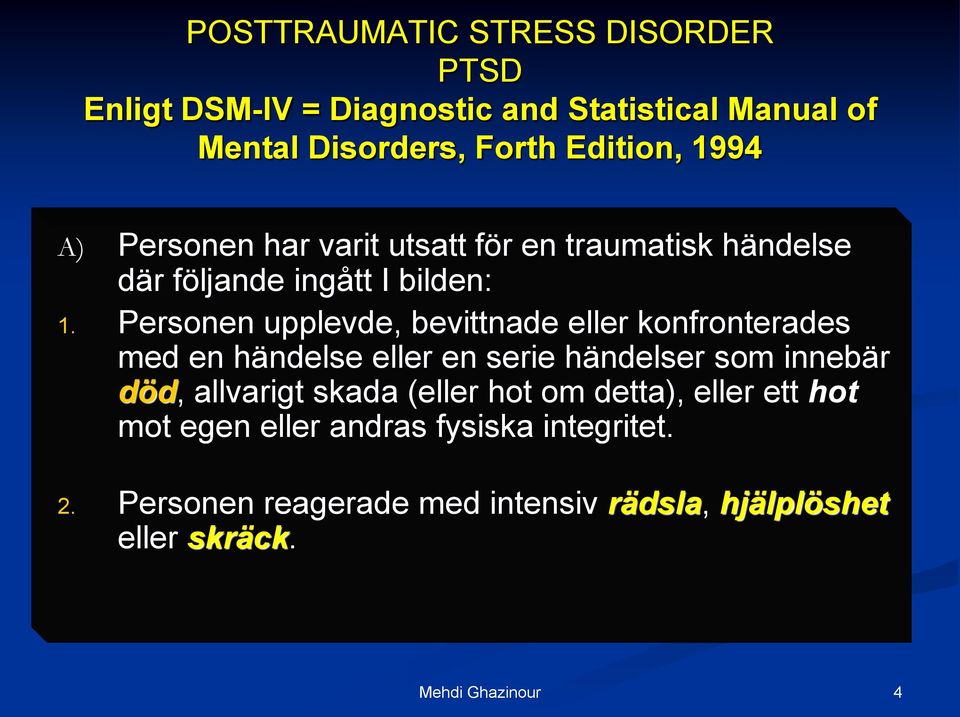 Personen upplevde, bevittnade eller konfronterades med en händelse eller en serie händelser som innebär död, allvarigt