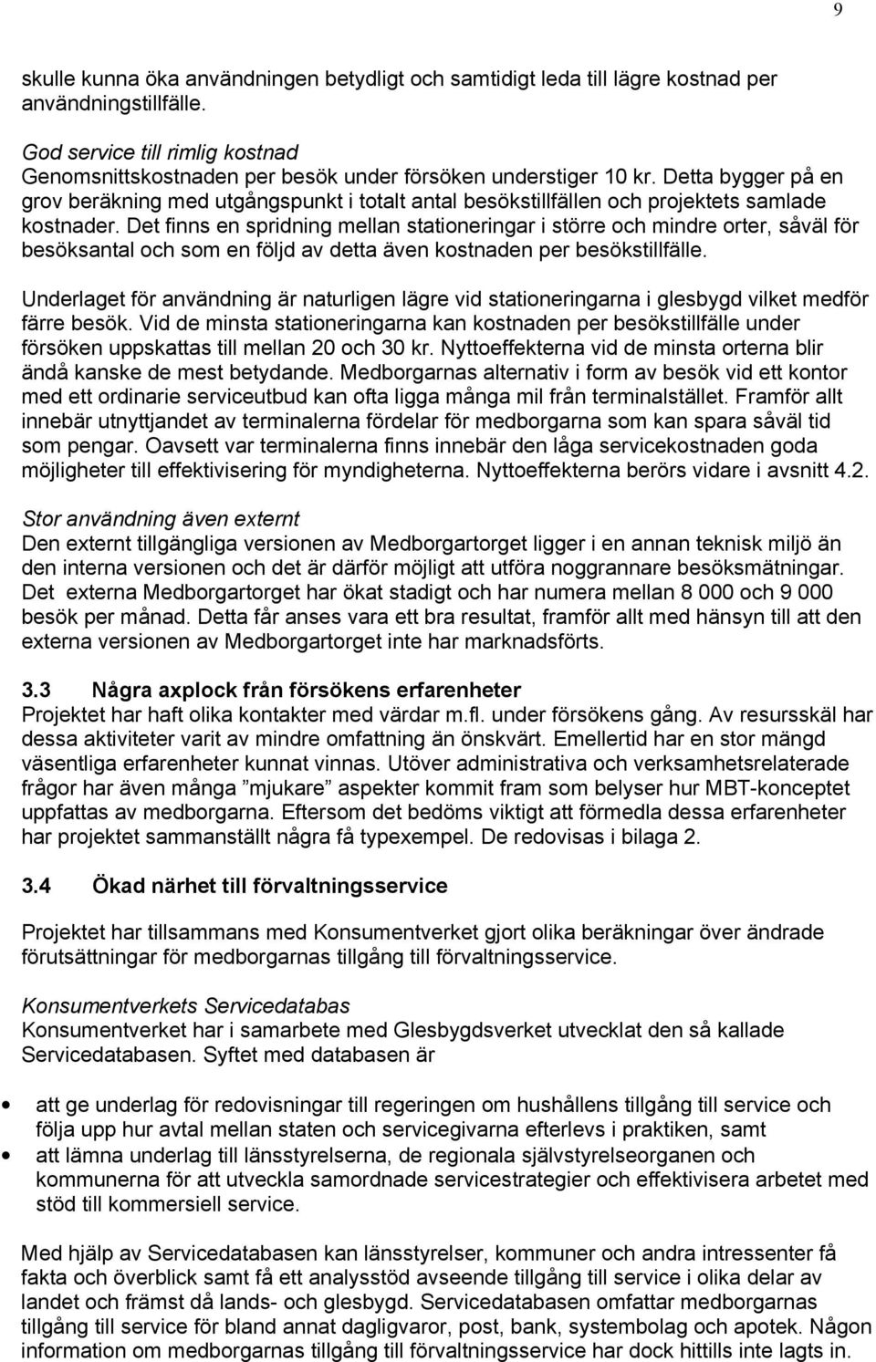 Detta bygger på en grov beräkning med utgångspunkt i totalt antal besökstillfällen och projektets samlade kostnader.