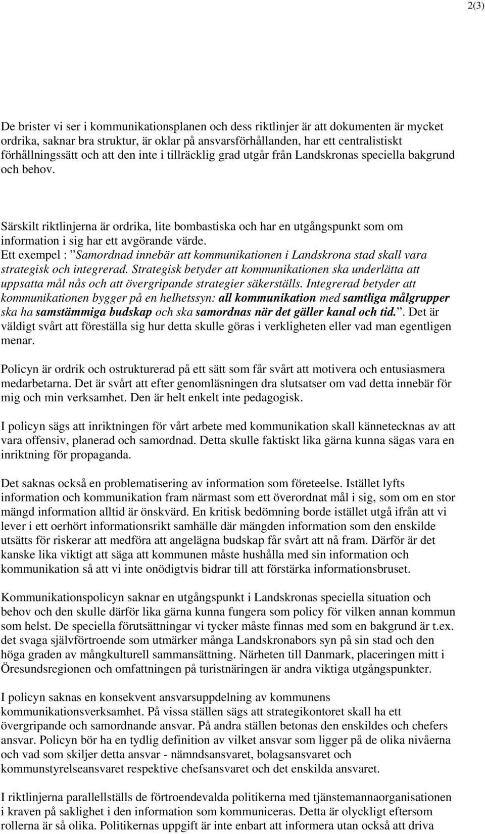 Särskilt riktlinjerna är ordrika, lite bombastiska och har en utgångspunkt som om information i sig har ett avgörande värde.