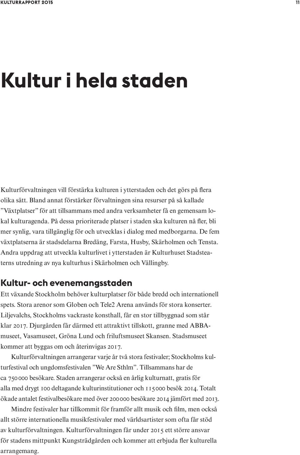 På dessa prioriterade platser i staden ska kulturen nå fler, bli mer synlig, vara tillgänglig för och utvecklas i dialog med medborgarna.
