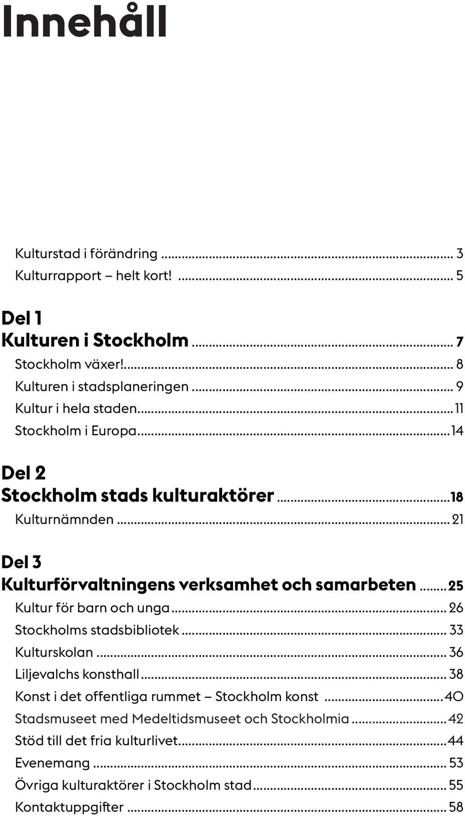 ..21 Del 3 Kulturförvaltningens verksamhet och samarbeten... 25 Kultur för barn och unga... 26 Stockholms stadsbibliotek... 33 Kulturskolan.