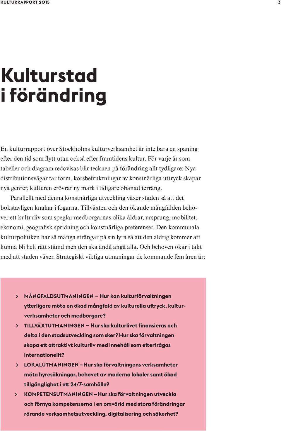 erövrar ny mark i tidigare obanad terräng. Parallellt med denna konstnärliga utveckling växer staden så att det bokstav ligen knakar i fogarna.