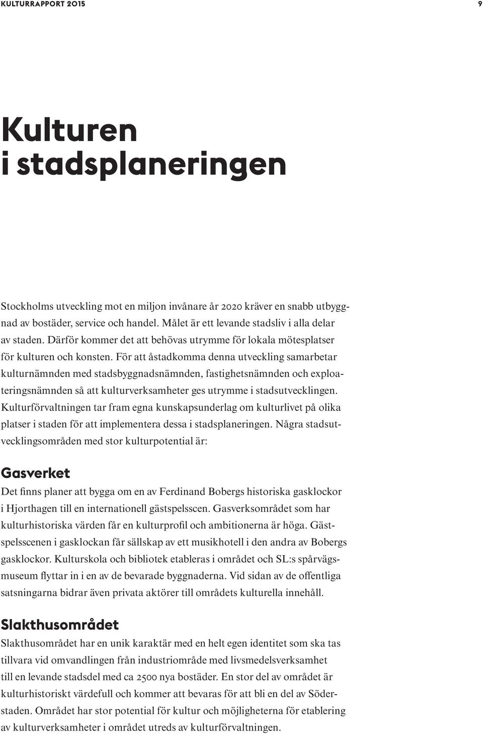 För att åstadkomma denna utveckling samarbetar kulturnämnden med stadsbyggnadsnämnden, fastighetsnämnden och exploateringsnämnden så att kulturverksamheter ges utrymme i stadsutvecklingen.