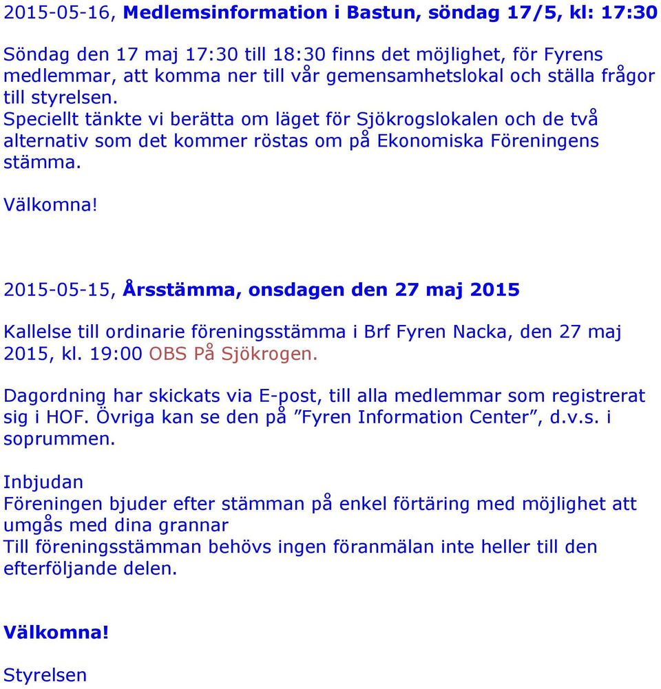 2015-05-15, Årsstämma, onsdagen den 27 maj 2015 Kallelse till ordinarie föreningsstämma i Brf Fyren Nacka, den 27 maj 2015, kl. 19:00 OBS På Sjökrogen.