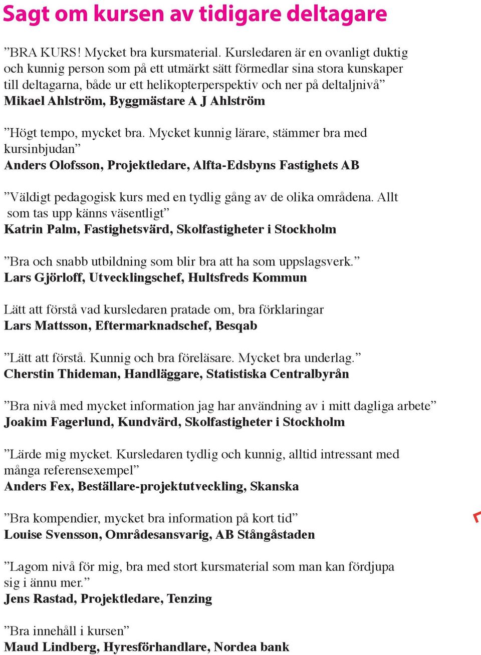 Byggmästare A J Ahlström Högt tempo, mycket bra.