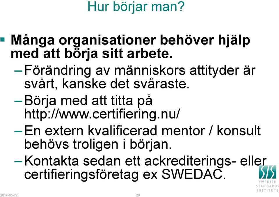 Börja med att titta på http://www.certifiering.