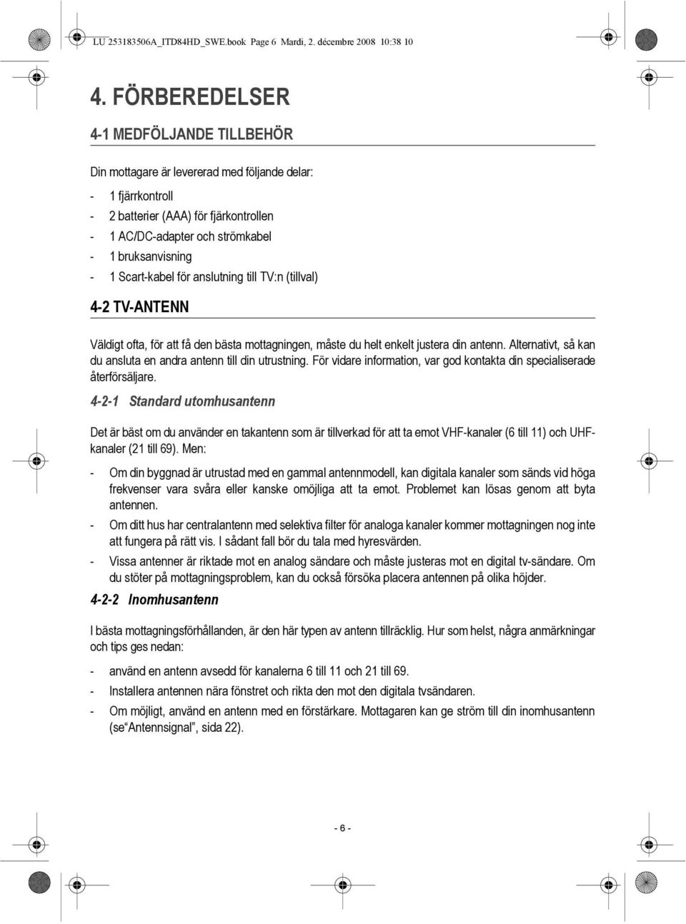 Scart-kabel för anslutning till TV:n (tillval) 4-2 TV-ANTENN Väldigt ofta, för att få den bästa mottagningen, måste du helt enkelt justera din antenn.