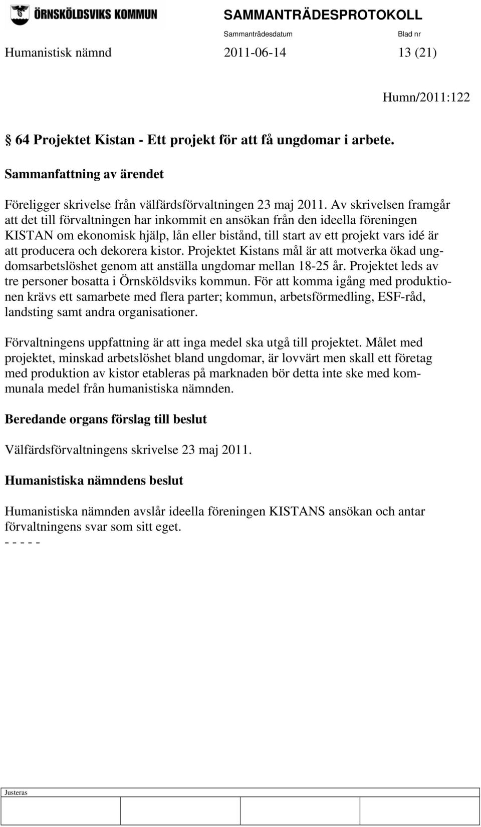 och dekorera kistor. Projektet Kistans mål är att motverka ökad ungdomsarbetslöshet genom att anställa ungdomar mellan 18-25 år. Projektet leds av tre personer bosatta i Örnsköldsviks kommun.